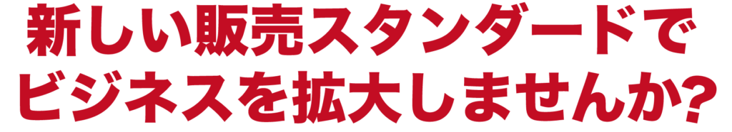 新しい販売スタンダードで、ビジネスをスタートしませんか？