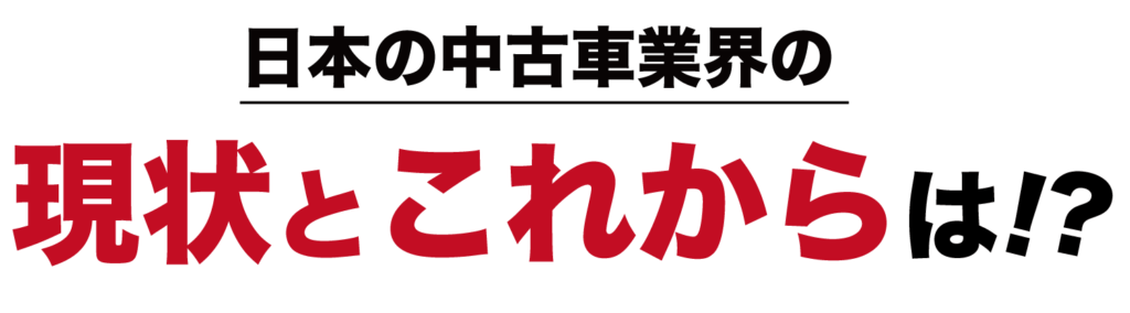 日本の中古車業界の現状とこれからは？