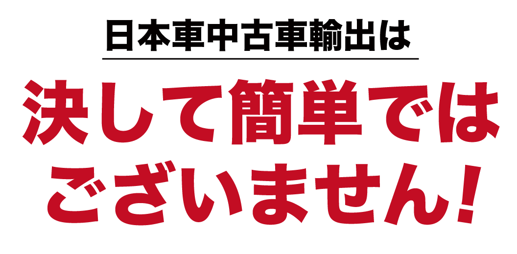 中古車輸出は決して簡単ではありません。